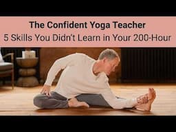 The Confident Yoga Teacher: 5 Skills You Didn’t Learn in Your 200-Hour to Transform Your Teaching
