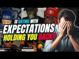 Is Dating With EXPECTATIONS Holding You Back?