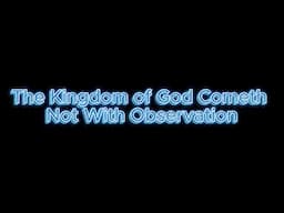 The Kingdom of God Cometh Not With Observation