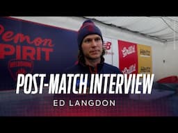 Post-match Interview | Ed Langdon