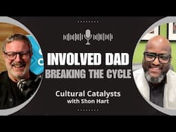 InvolvedDad: Breaking The Cycle || Cultural Catalysts with Shon Hart