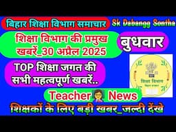 30 अप्रैल 2025 | शिक्षा विभाग की महत्वपूर्ण खबरें | Today Bihar Teacher👨‍🏫 Latest  News