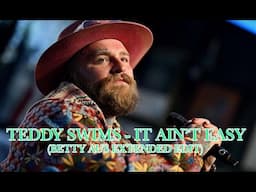Teddy Swims - It Ain't Easy  (Betty Aus Extended Edit)