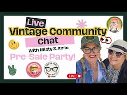 Live Vintage Community Chat With Misty & Amie PRE-SALE PARTY!