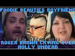 Foodie Beauty Has A New Boyfriend??? Roger Brown Reacts Crying Over Holly Undead!!