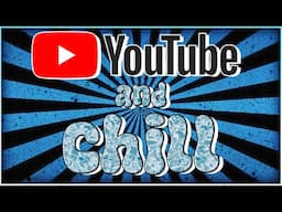 YouTube and CHILL Episode #3