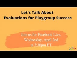 Let's Talk About Evaluations for Playgroup Success