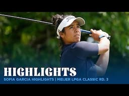 Sofia Garcia Highlights | Meijer LPGA Classic Rd. 3