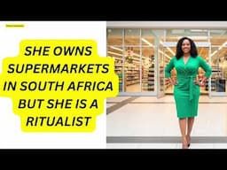 SHE OWNS SUPERMARKETS IN SOUTH AFRICA BUT SHE IS A RITUALIST