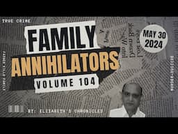 Family Annihilators: Volume 104 -- May 30th 2024 -- Father Kills Family
