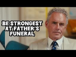 You Should Be The Strongest Person On Your Father’s Funeral - JORDAN PETERSON