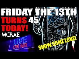 MCRAE LIVE #331 - Friday The 13th Turns 45 TODAY!