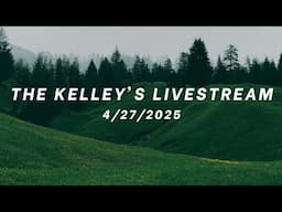 The Kelley's Livestream 4/27/2025