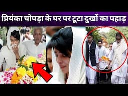 करिश्मा कपूर के बाद अब टूटा प्रियंका चोपड़ा के घर पर दुखों का पहाड़ इस सदस्य का हुआ निधन। Death News