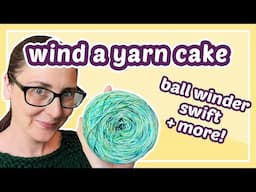 How to wind a yarn cake - Swift & ball winder (and other methods too!)