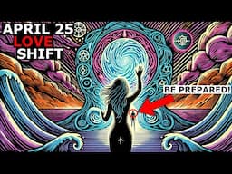 URGENT! April 25 LOVE PORTAL ENERGY PEAK! 8 Things You NEED To KNOW!