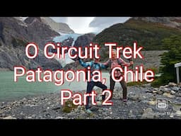Part 2: O Circuit Trek.  Torres Del Paine NP.  Patagonia, Chile.