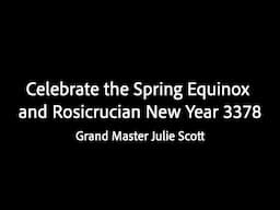 Celebrate the Spring Equinox and Rosicrucian New Year 3378 - Grand Master Julie Scott