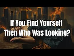 If You Find Yourself Then Who Was Looking?