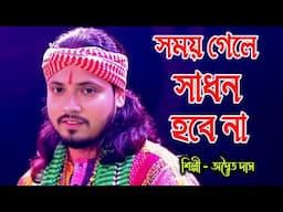 Somoy Gele Sadhon Hobe Na ! Adwaita Das ! সময় গেলে সাধন হবে না ! অদ্বৈত দাস !