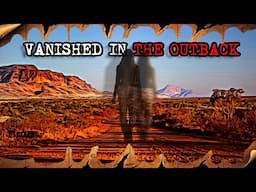 What HAPPENED to THEM? | The Mysterious OUTBACK DISAPPEARANCES