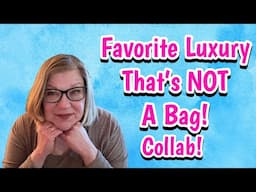 Luxury Favorites That Are NOT Bags!  Collab With Friends!