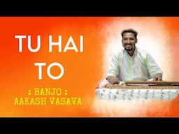 Tu he to dil dhadakta hai banjo cover by aakash vasava
