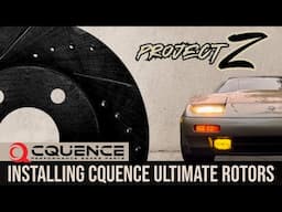 Project Z Episode 2: Upgrading The Brakes with Cquence Ultimate Rotors!