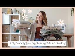 A BIG Sewing Catch Up | New makes, New fabrics & patterns, knitting, crochet & reading