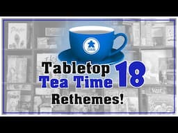 Rethemes - Good or Bad? - Tabletop Tea Time Ep.18