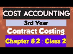 Cost Accounting (3rd Year):  (Chapter 8.2: contract Costing)(Class 2)