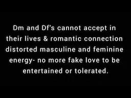 df's and dm's cannot tolerate any fake love that comes from Distorted Masculines and Feminines