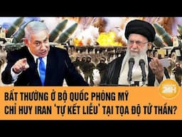 Thời sự quốc tế: Bất thường ở Bộ Quốc phòng Mỹ, Chỉ huy Iran ‘tự kết liễu’ tại tọa độ tử thần?