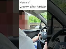 Ich liebe diese Menschen auf der Autobahn..