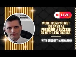 Were Trump’s First 100 Days As President A Success Or Not? Let’s Discuss. With Gregory Mannarino