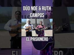 DÚO NOE & RUTH CAMPOS: El Prisionero #parati #musica #shortsfeed #youtubeshorts #shorts #shortvideo