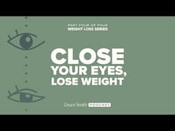 Close Your Eyes, Lose Weight - Part 4 of 4
