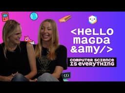 Computer Science is Everything: Hello Magda & Amy