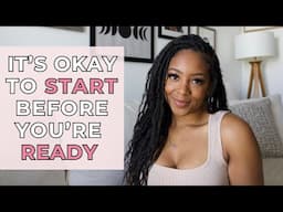 Start Before You're Ready | Overcoming Fear + Taking the First Step