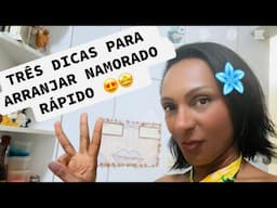 TRÊS DICAS PARA ARRANJAR NAMORADO RÁPIDO