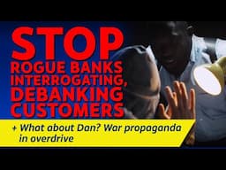 CITIZENS REPORT 4/6/2025 - Stop banks interrogating, debanking customers / War propaganda overdrive
