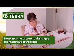 Pessankas: a arte ucraniana que mantém viva a tradição - Negócios da Terra (19/04/2025)