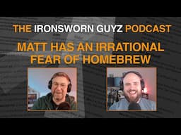 Matt Has an Irrational Fear of Homebrew | The Ironsworn Guyz | Podcast