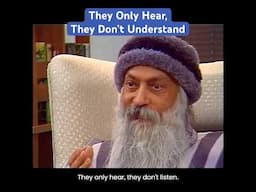 OSHO: They Only Hear, They Don't Understand