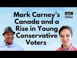 Mark Carney’s Canada and a Rise in Young Conservative Voters | AMI Today
