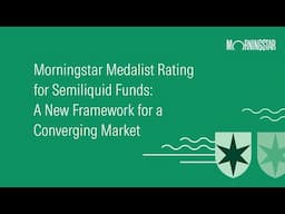 Morningstar Medalist Rating for Semiliquid Funds: A New Framework for a Converging Market