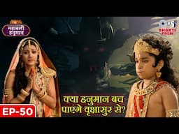 क्या हनुमान बच पाएंगे वृक्षासुर से? कौन जीतेगा ये युद्ध? | Mahabali Hanuman | Full Episode 50