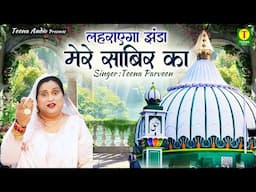 लहराएगा झंडा मेरे साबिर का | Hazrat Sabir Pak Qawwali | Teena Parveen | Kaliyar Sharif Qawwali 2025