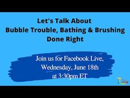 Let's Talk About Bubble Trouble, Bathing & Brushing Done Right