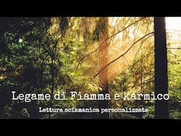 LEGAME DI FIAMMA E KARMICO - LETTURA SCIAMANICA PERSONALIZZATA  #EssereLuceUniversale